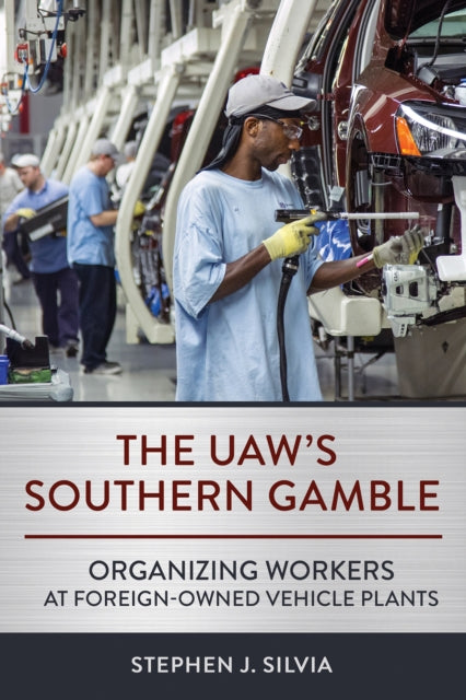 The UAW's Southern Gamble: Organizing Workers at Foreign-Owned Vehicle Plants