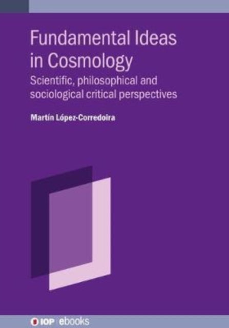 Fundamental Ideas in Cosmology: Scientific, philosophical and sociological critical perspectives
