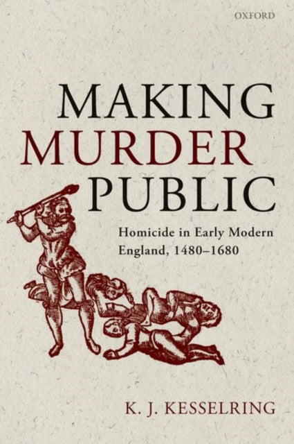 Making Murder Public: Homicide in Early Modern England, 1480-1680