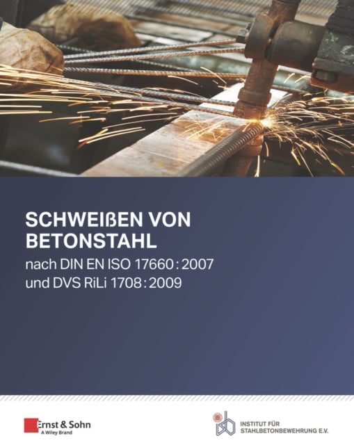 Schweissen von Betonstahl: nach DIN EN ISO 17660:2007 und DVS RiLi 1708:2009