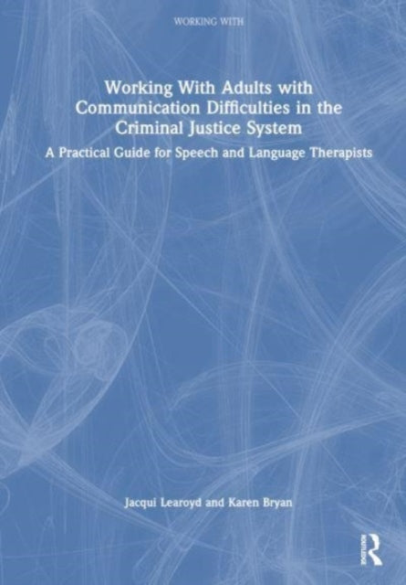 Working With Adults with Communication Difficulties in the Criminal Justice System: A Practical Guide for Speech and Language Therapists