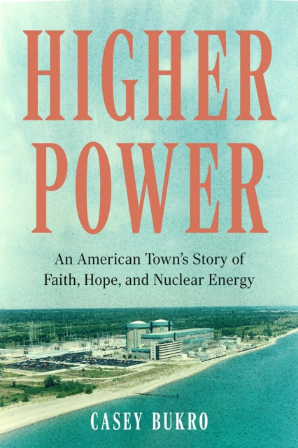 Higher Power: One American Town's Turbulent Journey of Faith, Hope, and Nuclear Energy