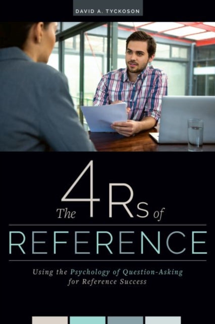 The 4 Rs of Reference: Using the Psychology of Question-Asking for Reference Success