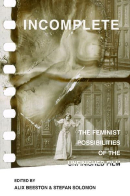 Incomplete: The Feminist Possibilities of the Unfinished Film