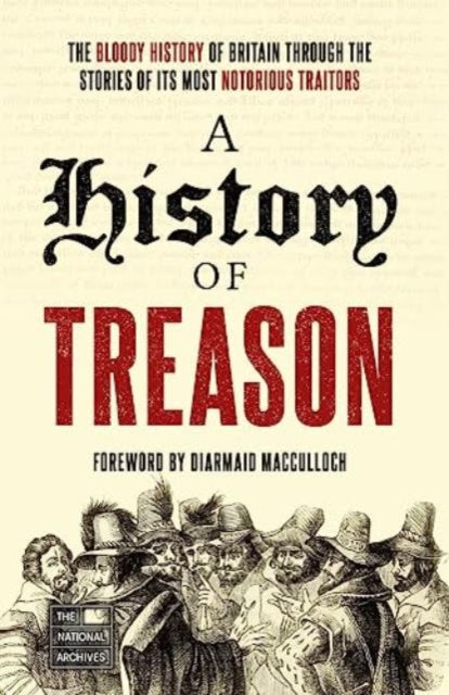 A History of Treason: The bloody history of Britain through the stories of its most notorious traitors