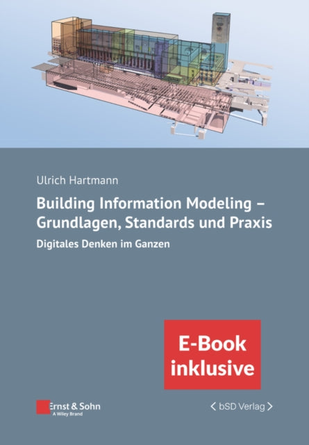 Building Information Modeling in der Praxis - Digitales Denken im Ganzen: unter Berucksichtigung nationaler und internationaler Normen, (inkl. E-Book als PDF)