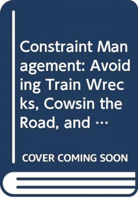 Constraint Management: Avoiding Train Wrecks, Cowsin the Road, and Other Obstacles to Production