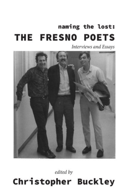 Naming the Lost: The Fresno Poets: Interviews and Essays