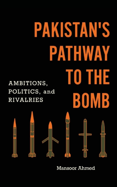 Pakistan's Pathway to the Bomb: Ambitions, Politics, and Rivalries