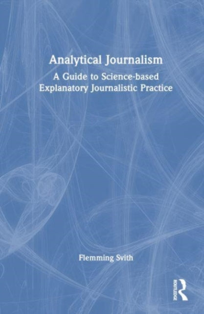 Analytical Journalism: A Guide to Science-based Explanatory Journalistic Practice