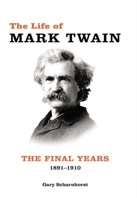 The Life of Mark Twain: Volume 3: The Final Years, 1891-1910