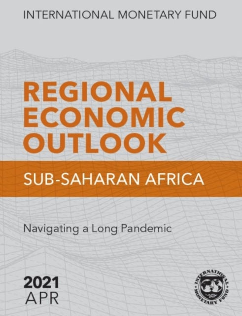 Regional Economic Outlook, April 2021, Sub-Saharan Africa: Navigating a Long Pandemic