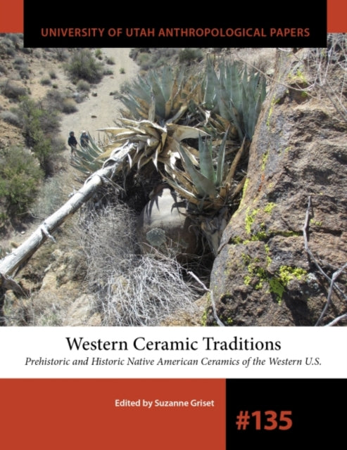 Western Ceramic Traditions Volume 135: Prehistoric and Historic Native American Ceramics of the Western U.S.