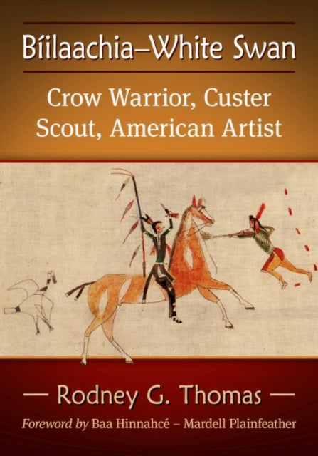 Biilaachia-White Swan: Crow Warrior, Custer Scout, American Artist