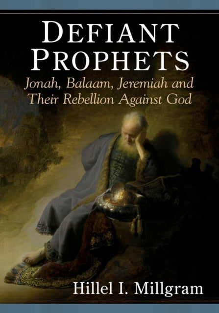 Defiant Prophets: Jonah, Balaam, Jeremiah and Their Rebellion Against God
