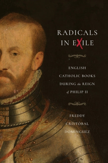 Radicals in Exile: English Catholic Books During the Reign of Philip II