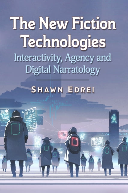 The New Fiction Technologies: Interactivity, Agency and Digital Narratology