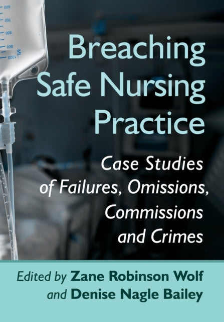 Breaching Safe Nursing Practice: Case Studies of Failures, Omissions, Commissions and Crimes