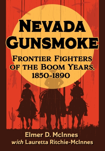 Nevada Gunsmoke: Frontier Fighters of the Boom Years, 1850-1890