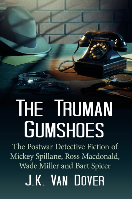 The Truman Gumshoes: The Postwar Detective Fiction of Mickey Spillane, Ross Macdonald, Wade Miller and Bart Spicer