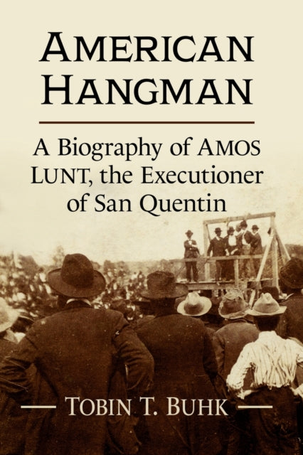 American Hangman: A Biography of Amos Lunt, the Executioner of San Quentin