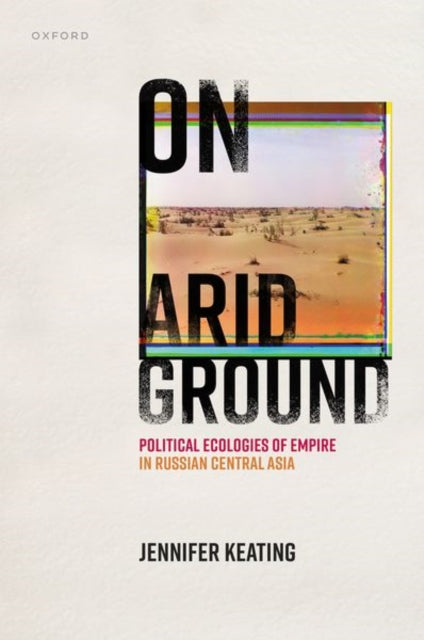 On Arid Ground: Political Ecologies of Empire in Russian Central Asia