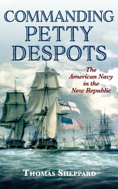 Commanding Petty Despots: The American Navy in the New Republic