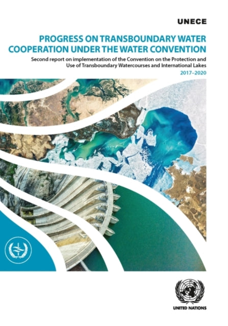 Progress on transboundary water cooperation under the Water Convention: second report on implementation of the Convention on the Protection and Use of Transboundary Watercourses and International Lakes 2017-2020