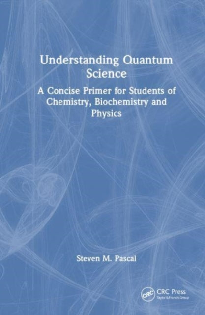 Understanding Quantum Science: A Concise Primer for Students of Chemistry, Biochemistry and Physics