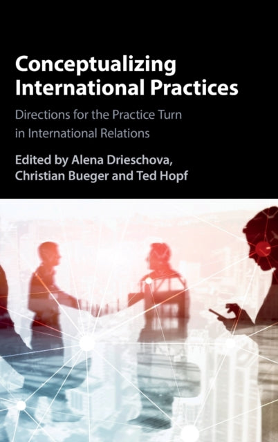 Conceptualizing International Practices: Directions for the Practice Turn in International Relations