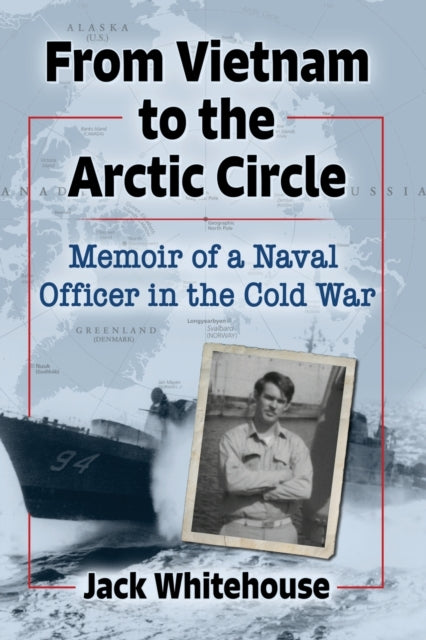 From Vietnam to the Arctic Circle: Memoir of a Naval Officer in the Cold War