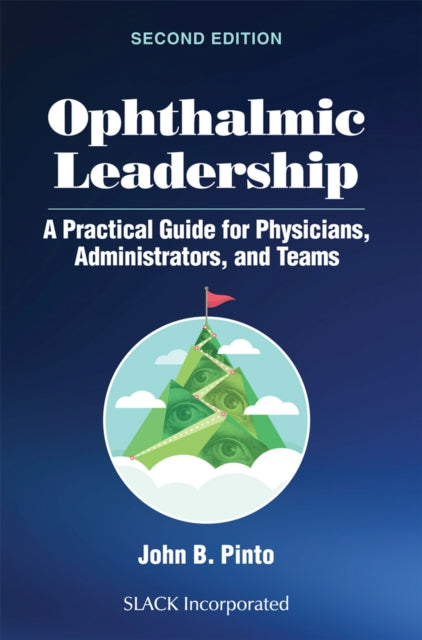 Ophthalmic Leadership: A Practical Guide for Physicians, Administrators, and Teams