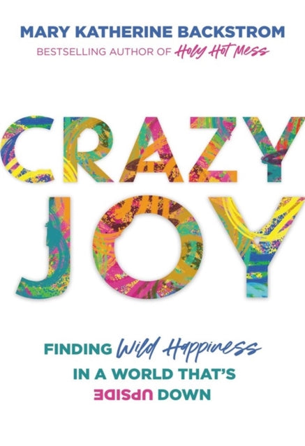 Crazy Joy: Finding Wild Happiness in a World That's Upside Down