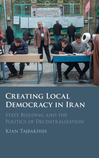 Creating Local Democracy in Iran: State Building and the Politics of Decentralization