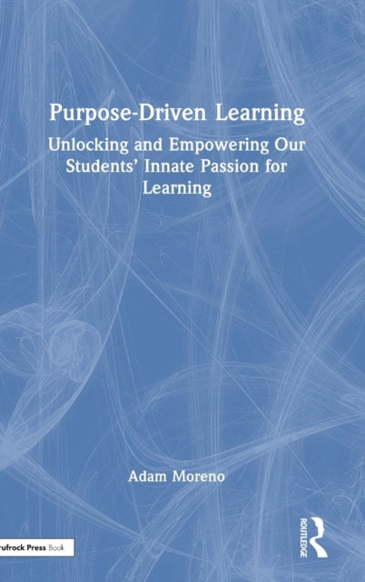 Purpose-Driven Learning: Unlocking and Empowering Our Students' Innate Passion for Learning