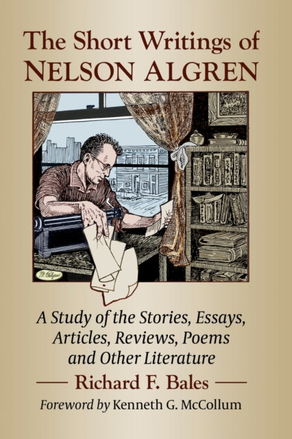 The Short Writings of Nelson Algren: A Study of His Stories, Essays, Articles, Reviews, Poems and Other Literature