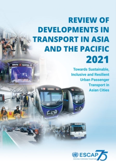 Review of developments in transport in Asia and the Pacific 2021: towards sustainable, inclusive and resilient urban passenger transport in Asian cities