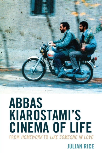 Abbas Kiarostami's Cinema of Life: From Homework to Like Someone in Love