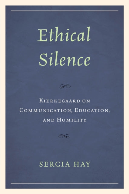 Ethical Silence: Kierkegaard on Communication, Education, and Humility