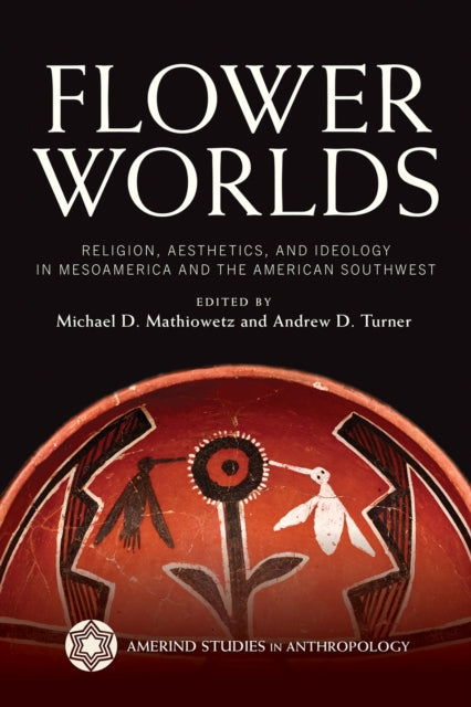 Flower Worlds: Religion, Aesthetics, and Ideology in Mesoamerica and the American Southwest