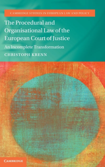 The Procedural and Organisational Law of the European Court of Justice: An Incomplete Transformation