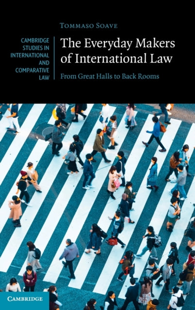 The Everyday Makers of International Law: From Great Halls to Back Rooms