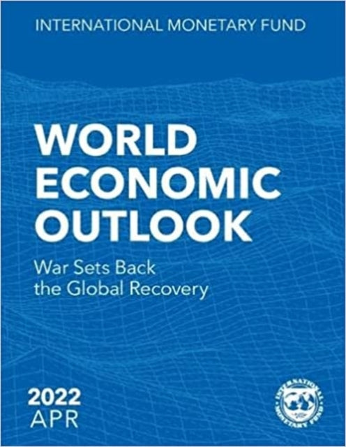 World Economic Outlook, April 2022: War Sets Back the Global Recovery