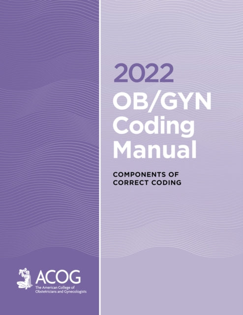 2022 OB/GYN Coding Manual: Components of Correct Procedural Coding