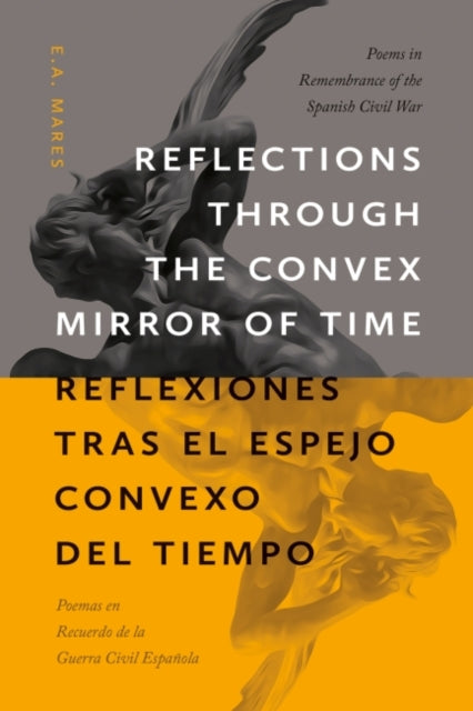 Reflections through the Convex Mirror of Time / Reflexiones tras el Espejo Convexo del Tiempo: Poems in Remembrance of the Spanish Civil War / Poemas en Recuerdo de la Guerra Civil Espanola