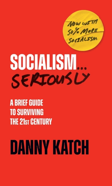 Socialism . . . Seriously: A Brief Guide to Surviving the 21st Century (Revised & Updated Edition)