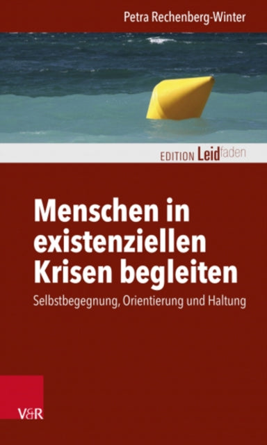 Menschen in existenziellen Krisen begleiten: Selbstbegegnung, Orientierung und Haltung