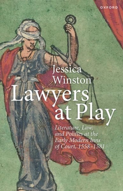 Lawyers at Play: Literature, Law, and Politics at the Early Modern Inns of Court, 1558-1581