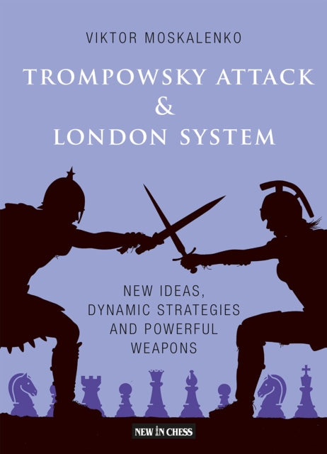 Trompowsky Attack & London System: New Ideas, Dynamic Strategies and Powerful Weapons