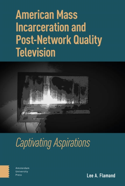 American Mass Incarceration and Post-Network Quality Television: Captivating Aspirations